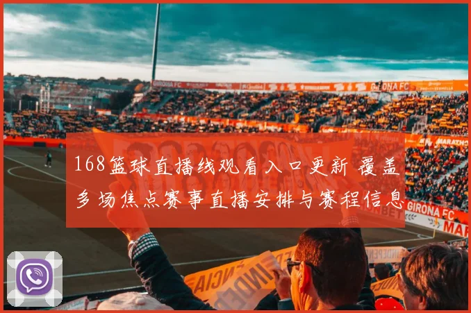 168篮球直播线观看入口更新 覆盖多场焦点赛事直播安排与赛程信息