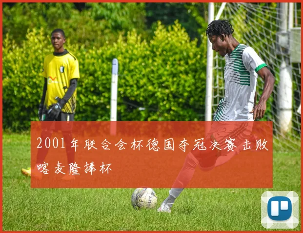 2001年联合会杯德国夺冠决赛击败喀麦隆捧杯