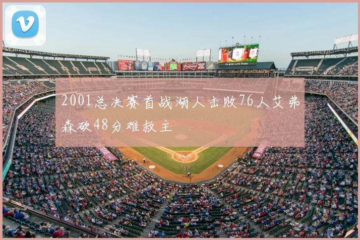 2001总决赛首战湖人击败76人艾弗森砍48分难救主