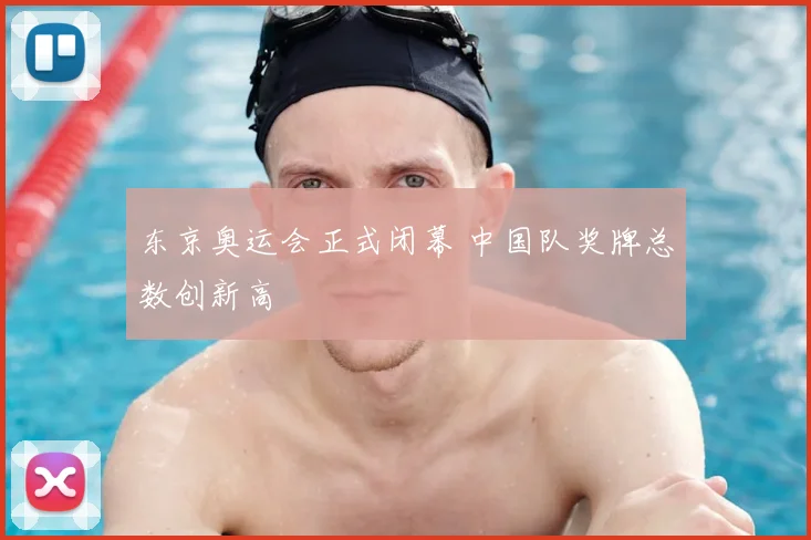东京奥运会正式闭幕 中国队奖牌总数创新高