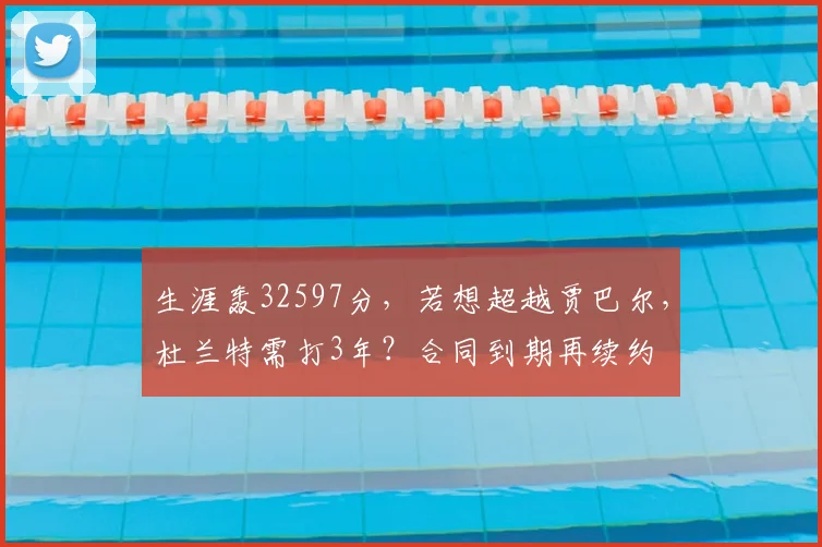 生涯轰32597分,若想超越贾巴尔,杜兰特需打3年?合同到期再续约